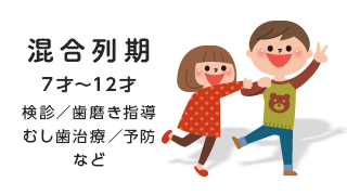 混合歯列期 7才～12才 検診／歯磨き指導／むし歯治療／予防など